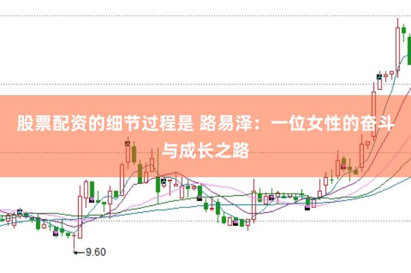股票配资的细节过程是 路易泽：一位女性的奋斗与成长之路