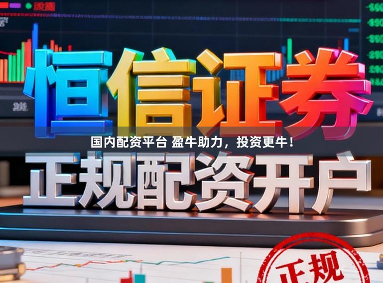 国内配资平台 盈牛助力，投资更牛！
