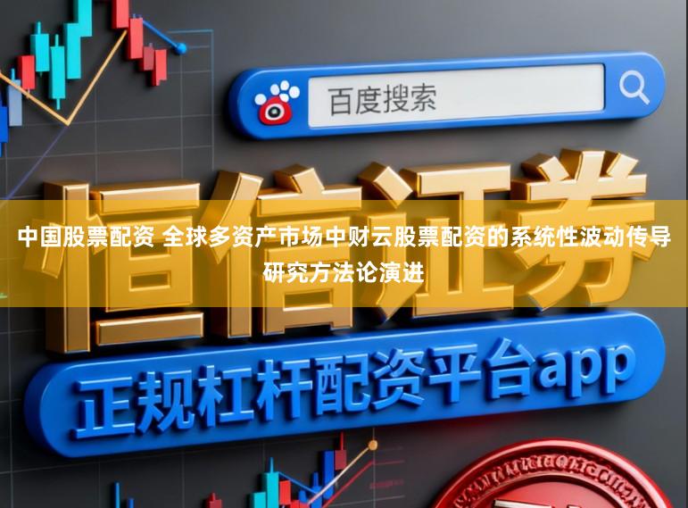 中国股票配资 全球多资产市场中财云股票配资的系统性波动传导研究方法论演进