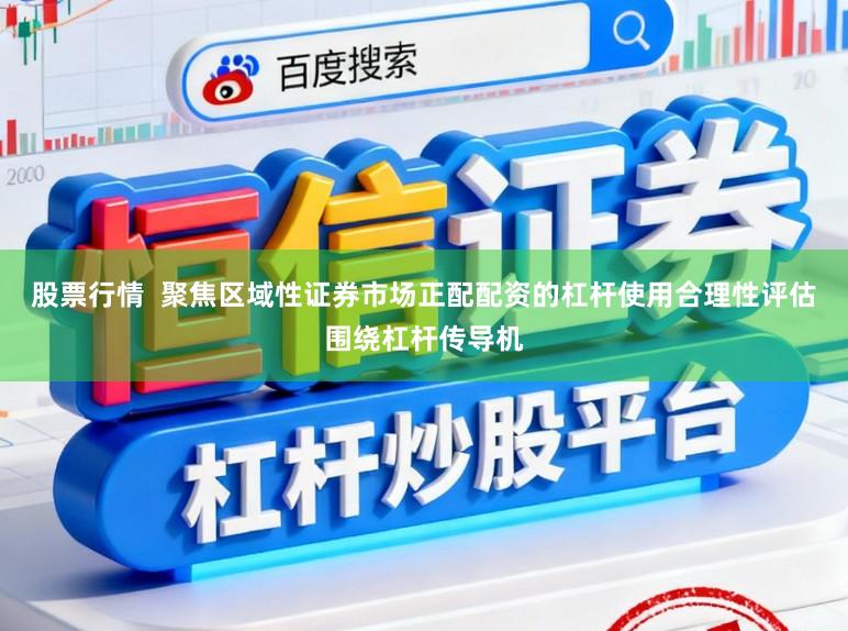 股票行情  聚焦区域性证券市场正配配资的杠杆使用合理性评估围绕杠杆传导机