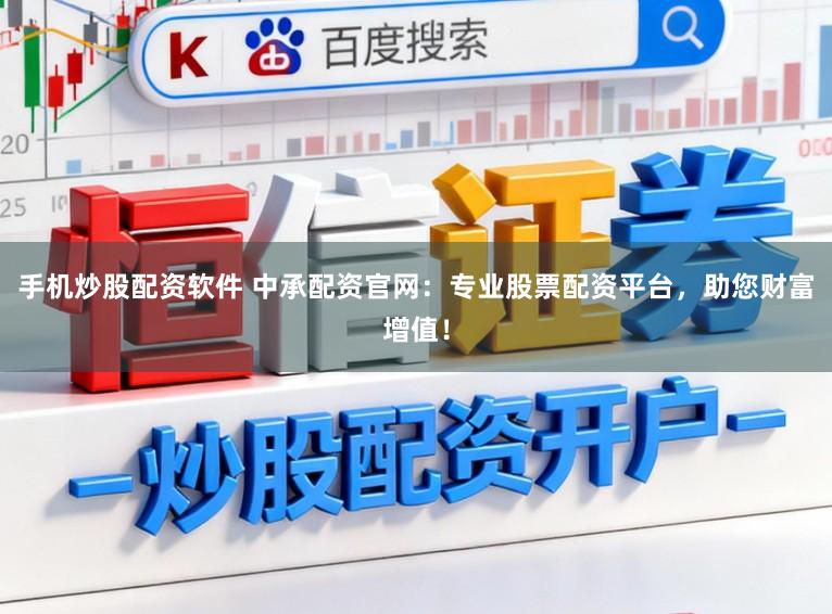 手机炒股配资软件 中承配资官网：专业股票配资平台，助您财富增值！