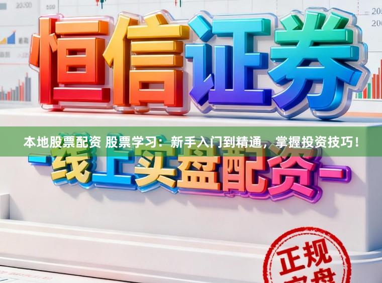 本地股票配资 股票学习：新手入门到精通，掌握投资技巧！