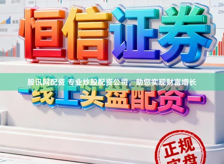 股讯网配资 专业炒股配资公司，助您实现财富增长