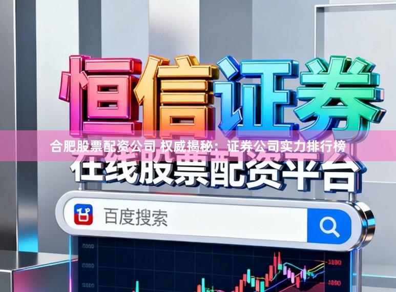 合肥股票配资公司 权威揭秘：证券公司实力排行榜