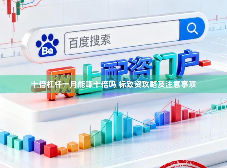 十倍杠杆一月能赚十倍吗 标致资攻略及注意事项