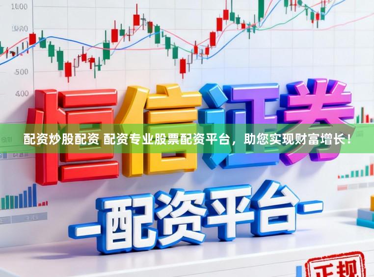 配资炒股配资 配资专业股票配资平台，助您实现财富增长！