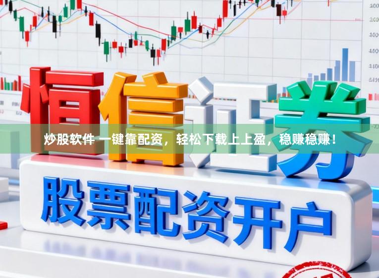 炒股软件 一键靠配资，轻松下载上上盈，稳赚稳赚！