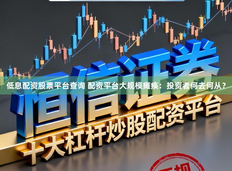 低息配资股票平台查询 配资平台大规模瘫痪：投资者何去何从？