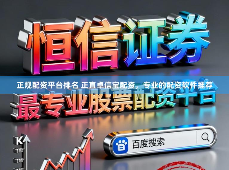 正规配资平台排名 正直卓信宝配资，专业的配资软件推荐